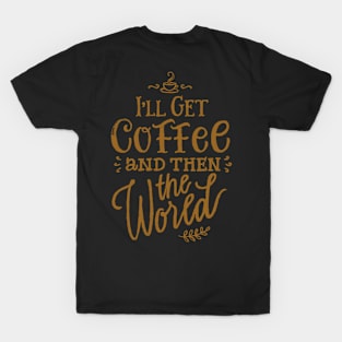 I’ll get coffee and then the world T-Shirt